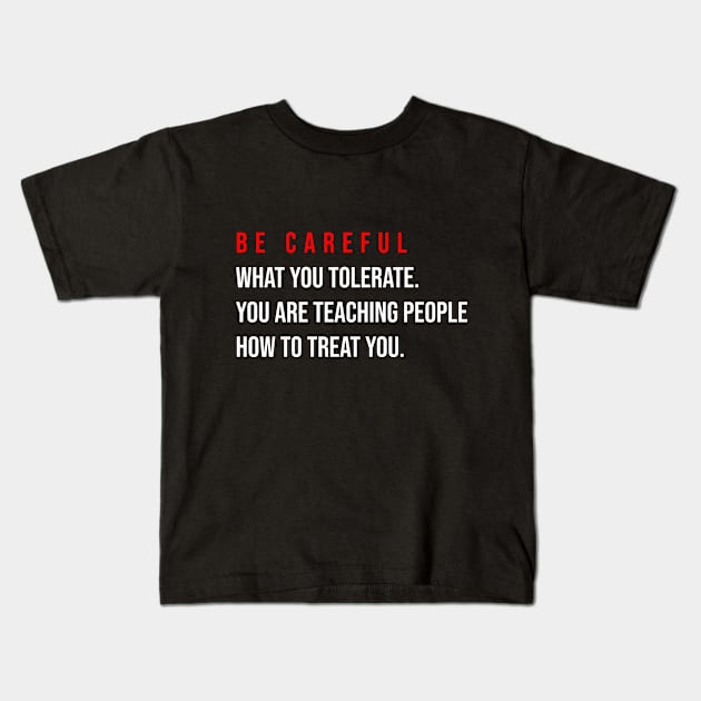 Be careful what you tolerate. You are teaching people how to treat you Kids T-Shirt by irenelopezz